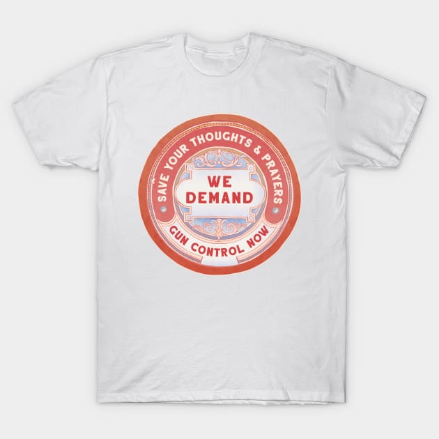 Save Your Thoughts And Prayers We Demand Gun Control Now T-Shirt by FabulouslyFeminist